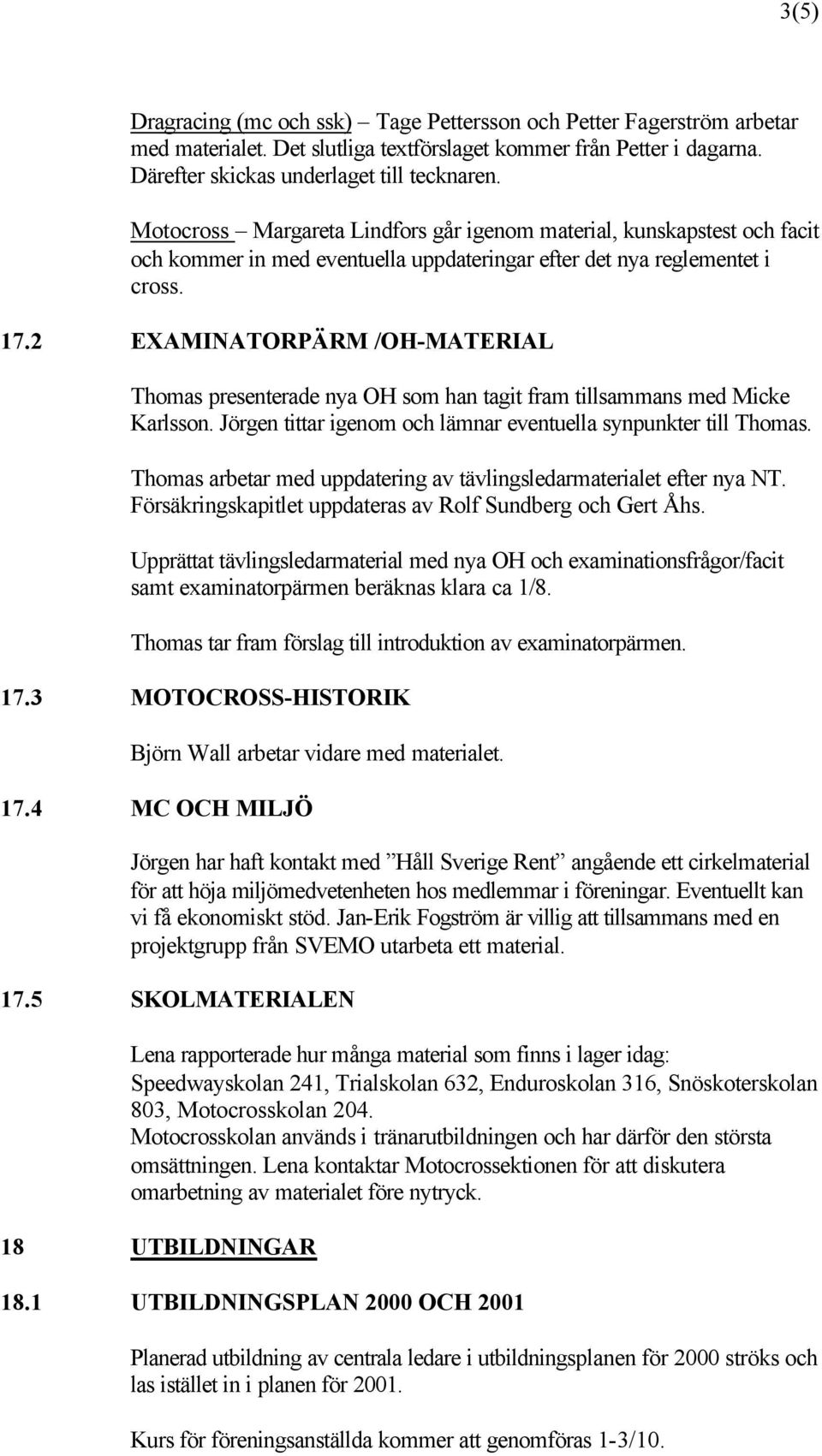 2 EXAMINATORPÄRM /OH-MATERIAL Thomas presenterade nya OH som han tagit fram tillsammans med Micke Karlsson. Jörgen tittar igenom och lämnar eventuella synpunkter till Thomas.