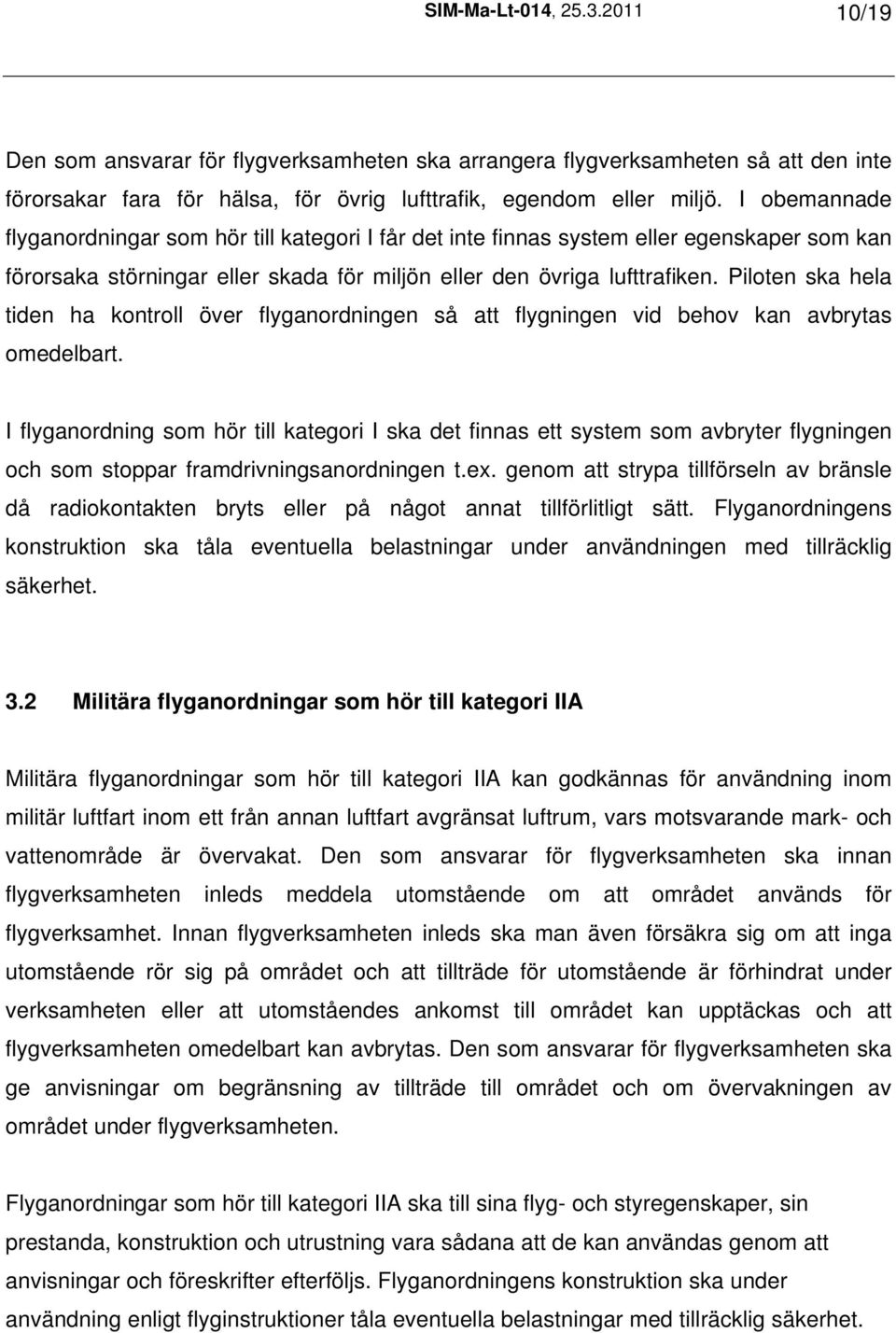 Piloten ska hela tiden ha kontroll över flyganordningen så att flygningen vid behov kan avbrytas omedelbart.