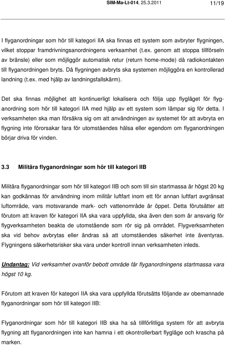 Då flygningen avbryts ska systemen möjliggöra en kontrollerad landning (t.ex. med hjälp av landningsfallskärm).