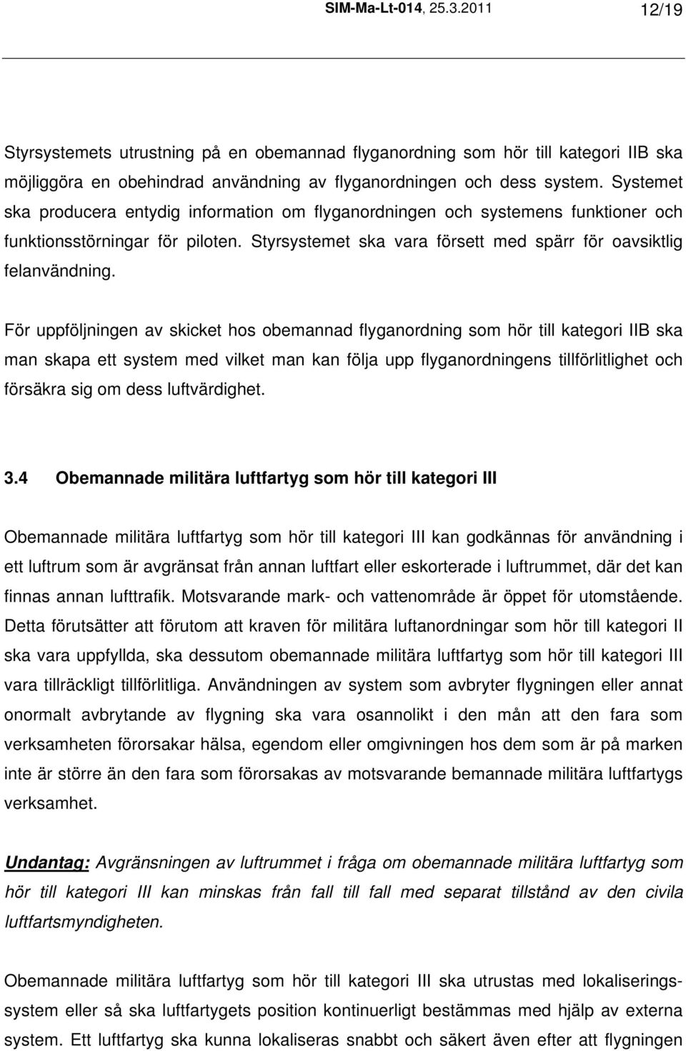 För uppföljningen av skicket hos obemannad flyganordning som hör till kategori IIB ska man skapa ett system med vilket man kan följa upp flyganordningens tillförlitlighet och försäkra sig om dess