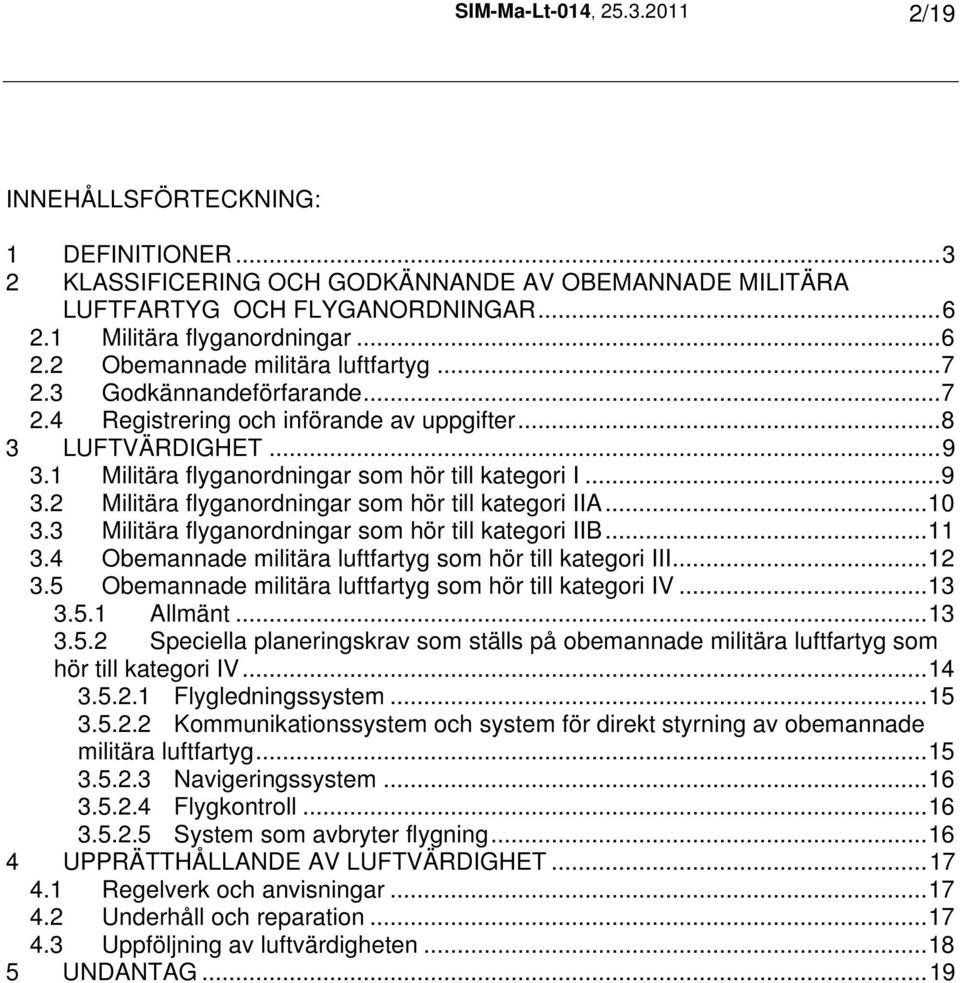 ..10 3.3 Militära flyganordningar som hör till kategori IIB...11 3.4 Obemannade militära luftfartyg som hör till kategori III...12 3.5 Obemannade militära luftfartyg som hör till kategori IV...13 3.5.1 Allmänt.