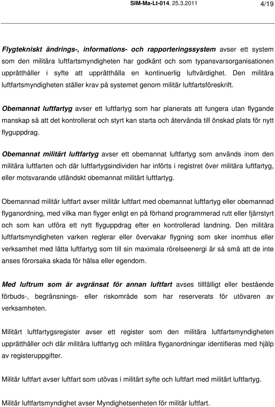 upprätthålla en kontinuerlig luftvärdighet. Den militära luftfartsmyndigheten ställer krav på systemet genom militär luftfartsföreskrift.