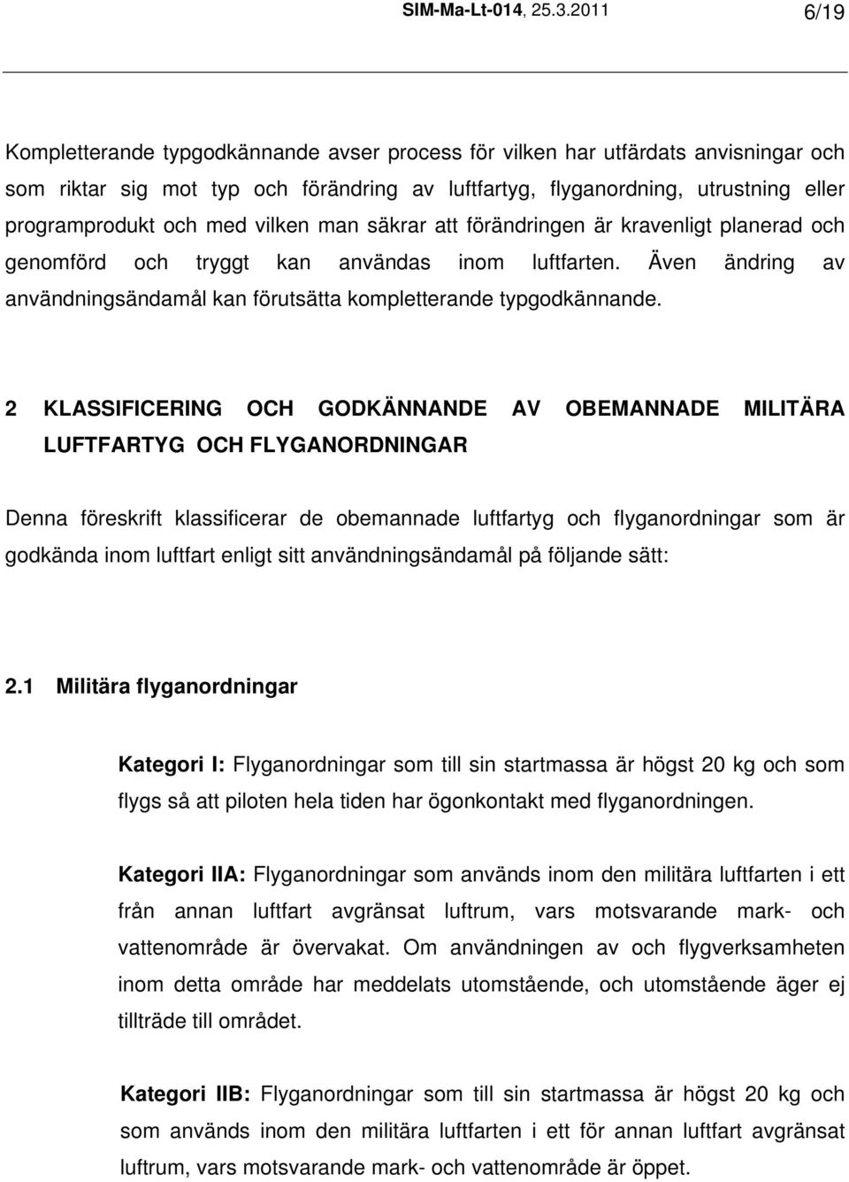 med vilken man säkrar att förändringen är kravenligt planerad och genomförd och tryggt kan användas inom luftfarten. Även ändring av användningsändamål kan förutsätta kompletterande typgodkännande.