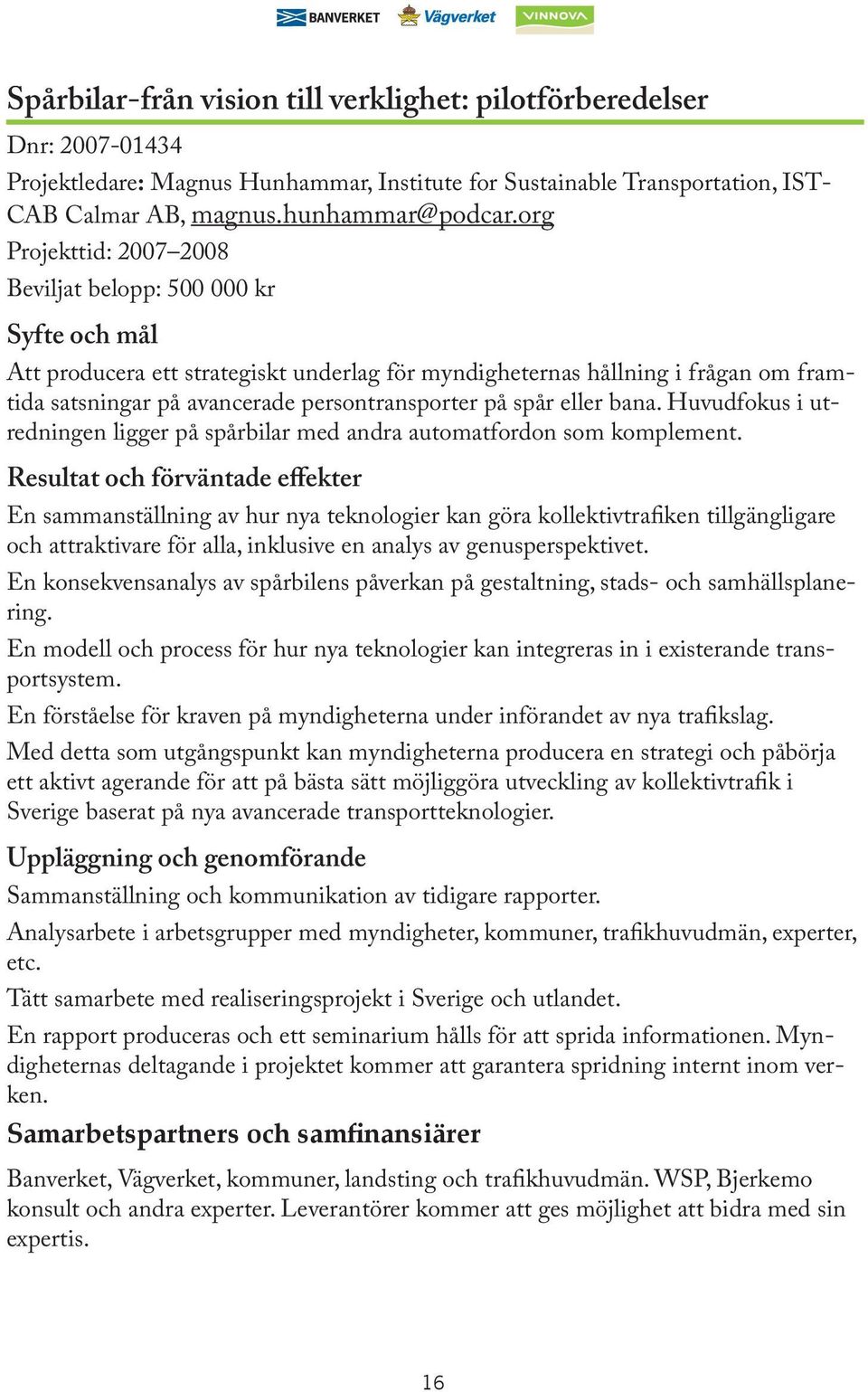 bana. Huvudfokus i utredningen ligger på spårbilar med andra automatfordon som komplement.