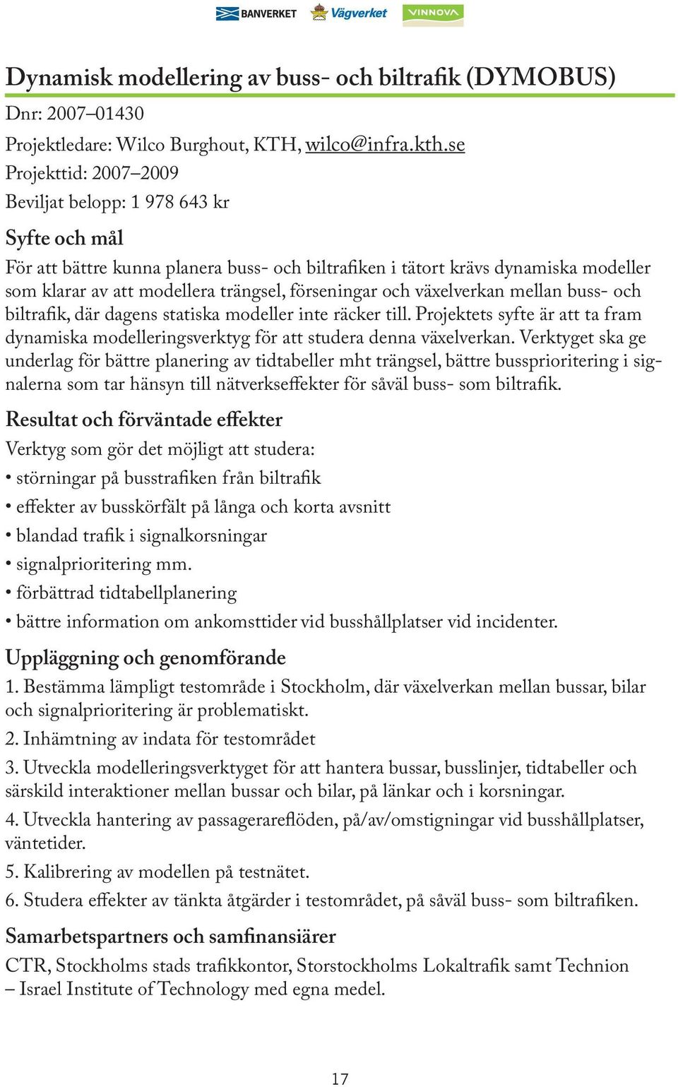 växelverkan mellan buss- och biltrafik, där dagens statiska modeller inte räcker till. Projektets syfte är att ta fram dynamiska modelleringsverktyg för att studera denna växelverkan.