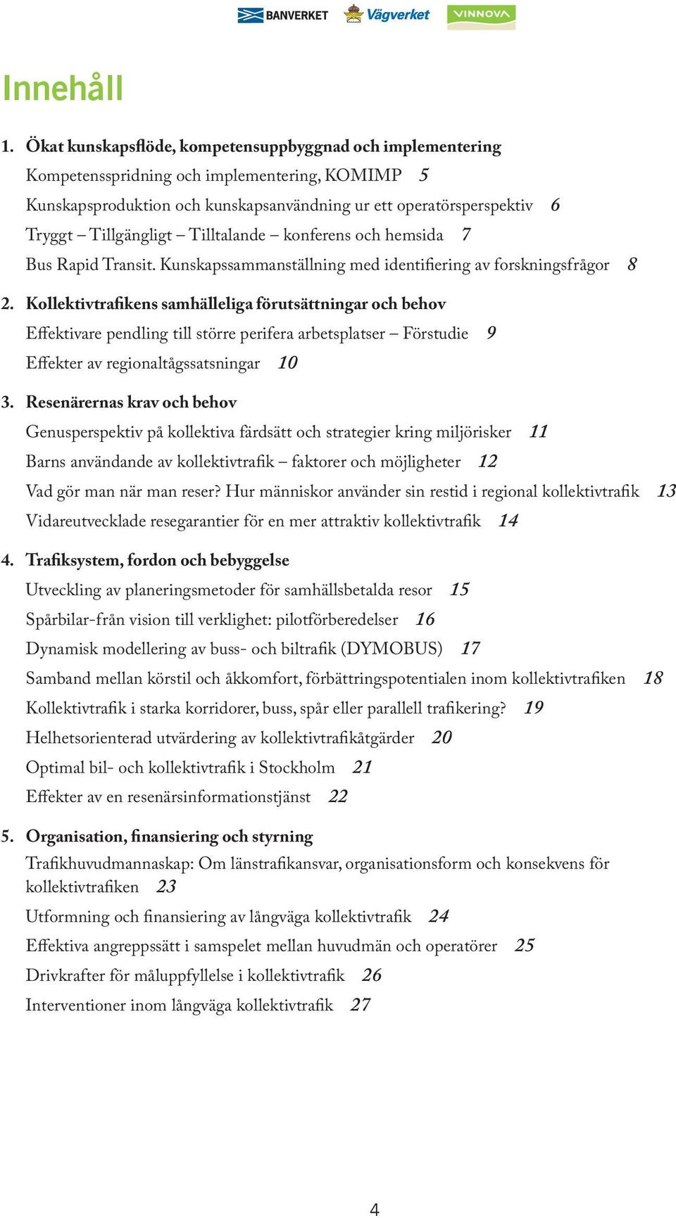 Tilltalande konferens och hemsida 7 Bus Rapid Transit. Kunskapssammanställning med identifiering av forskningsfrågor 8 2.