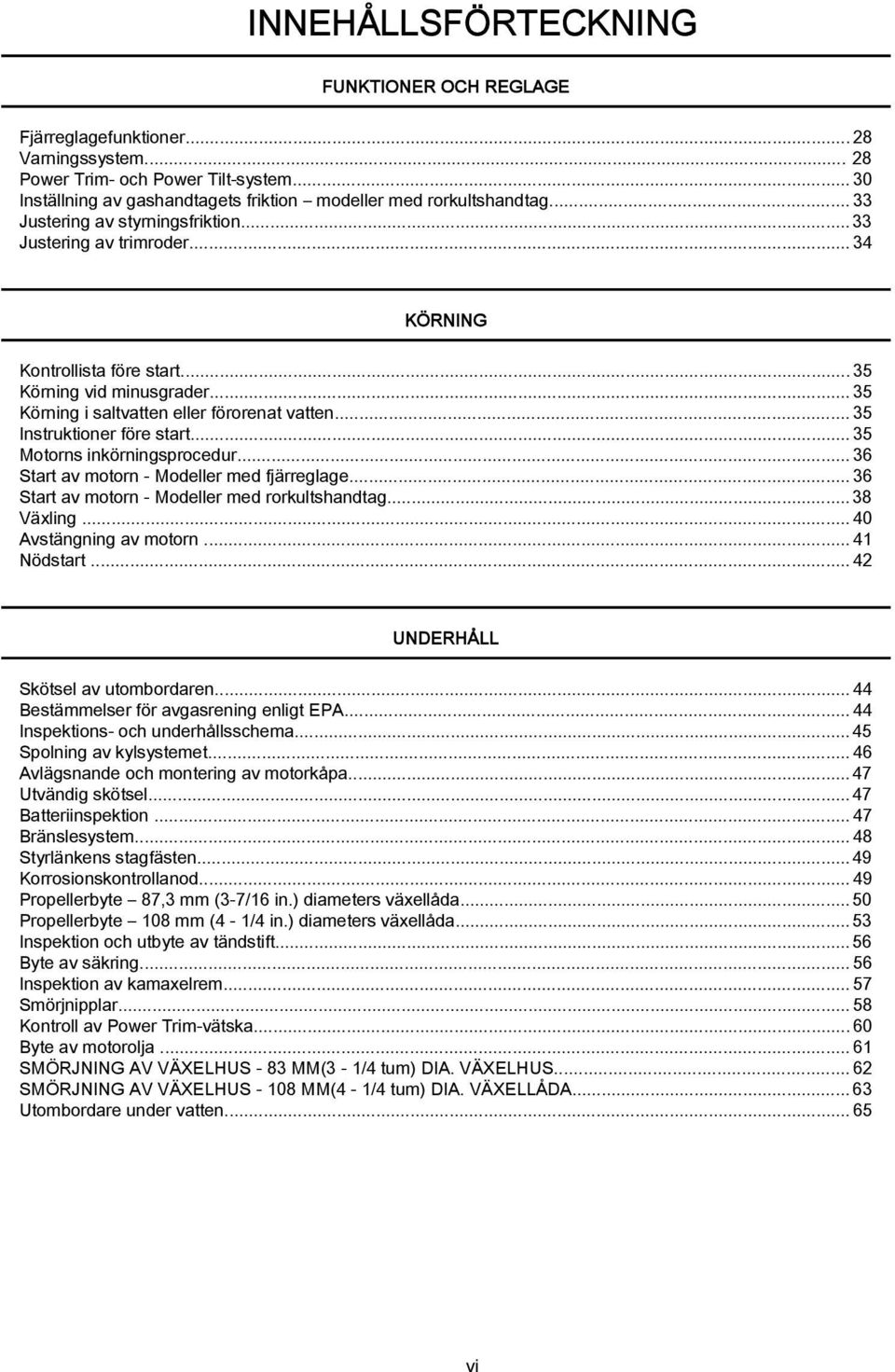 ..35 Motorns inkörningsprocedur...36 Strt v motorn Modeller med fjärreglge...36 Strt v motorn Modeller med rorkultshndtg... 38 Växling...40 Avstängning v motorn...41 Nödstrt.