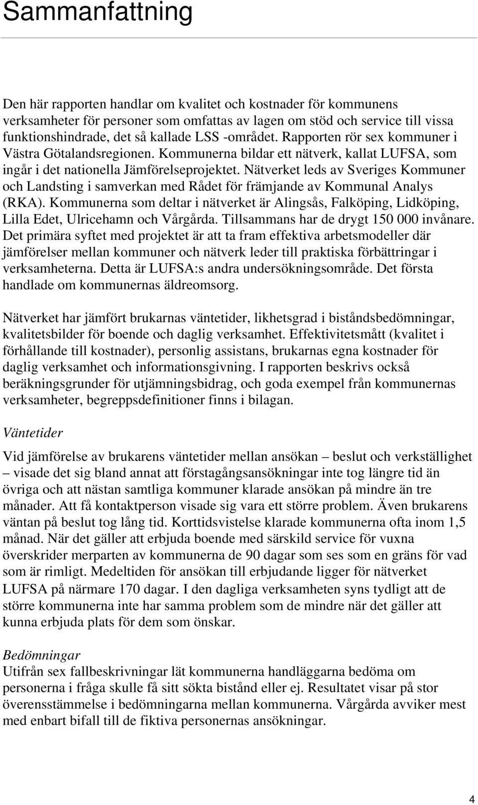 Nätverket leds av Sveriges Kommuner och Landsting i samverkan med Rådet för främjande av Kommunal Analys (RKA).