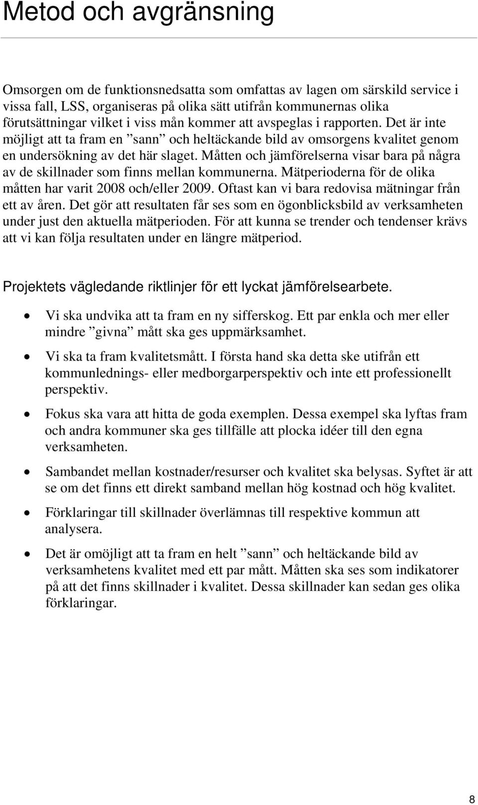 Måtten och jämförelserna visar bara på några av de skillnader som finns mellan kommunerna. Mätperioderna för de olika måtten har varit 2008 och/eller 2009.