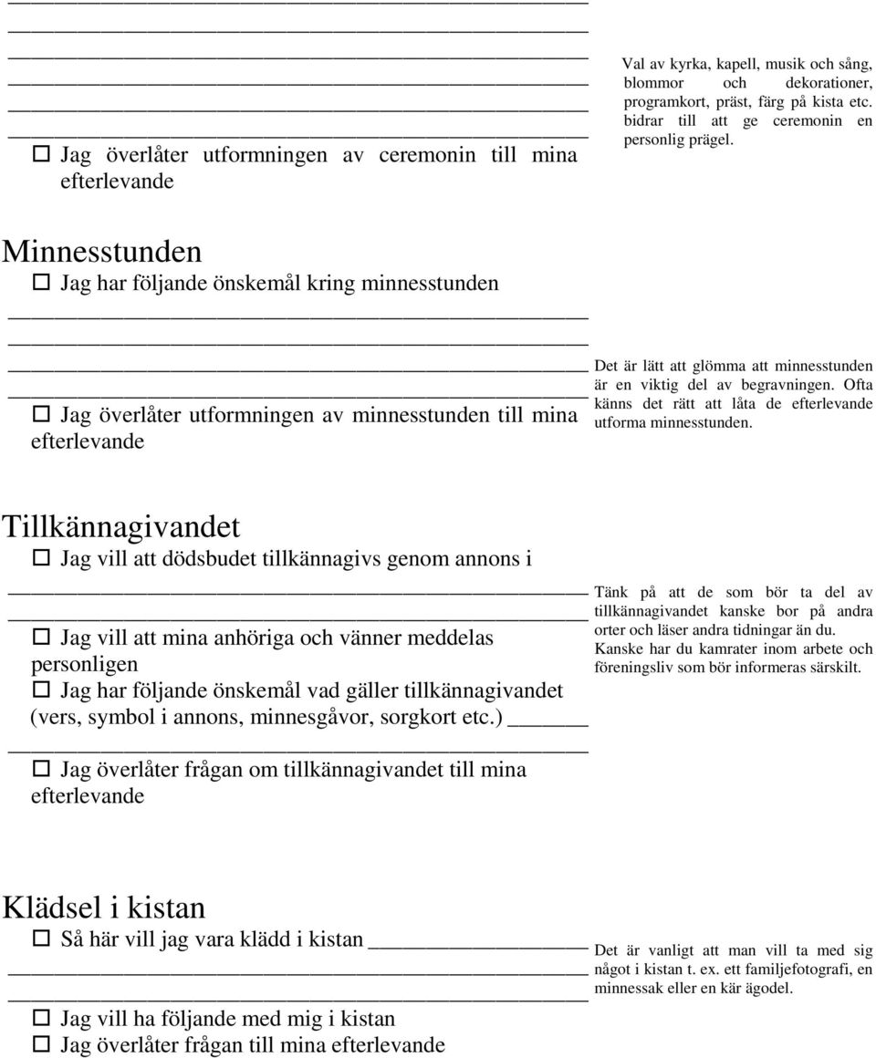 Minnesstunden Jag har följande önskemål kring minnesstunden Jag överlåter utformningen av minnesstunden till mina Det är lätt att glömma att minnesstunden är en viktig del av begravningen.