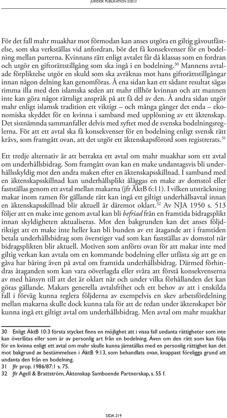 30 Mannens avtalade förpliktelse utgör en skuld som ska avräknas mot hans giftorättstillgångar innan någon delning kan genomföras.