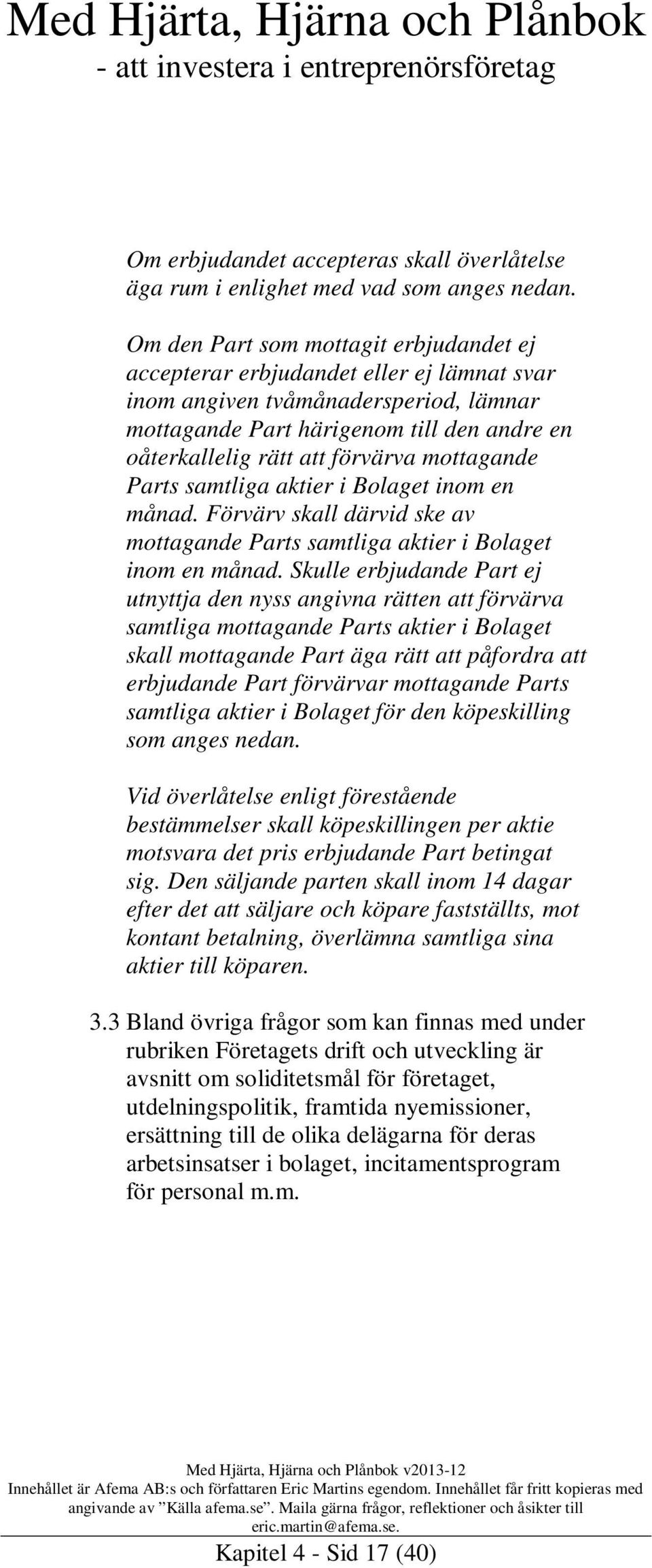 mottagande Parts samtliga aktier i Bolaget inom en månad. Förvärv skall därvid ske av mottagande Parts samtliga aktier i Bolaget inom en månad.