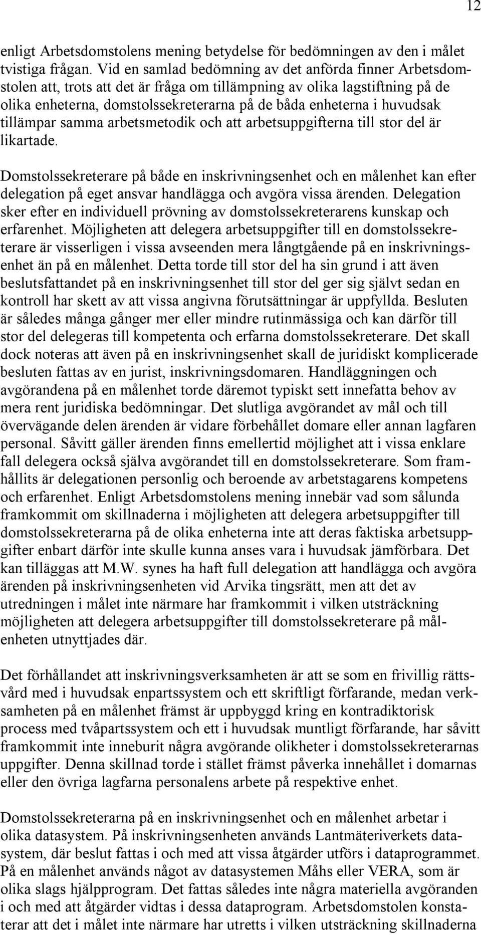 huvudsak tillämpar samma arbetsmetodik och att arbetsuppgifterna till stor del är likartade.