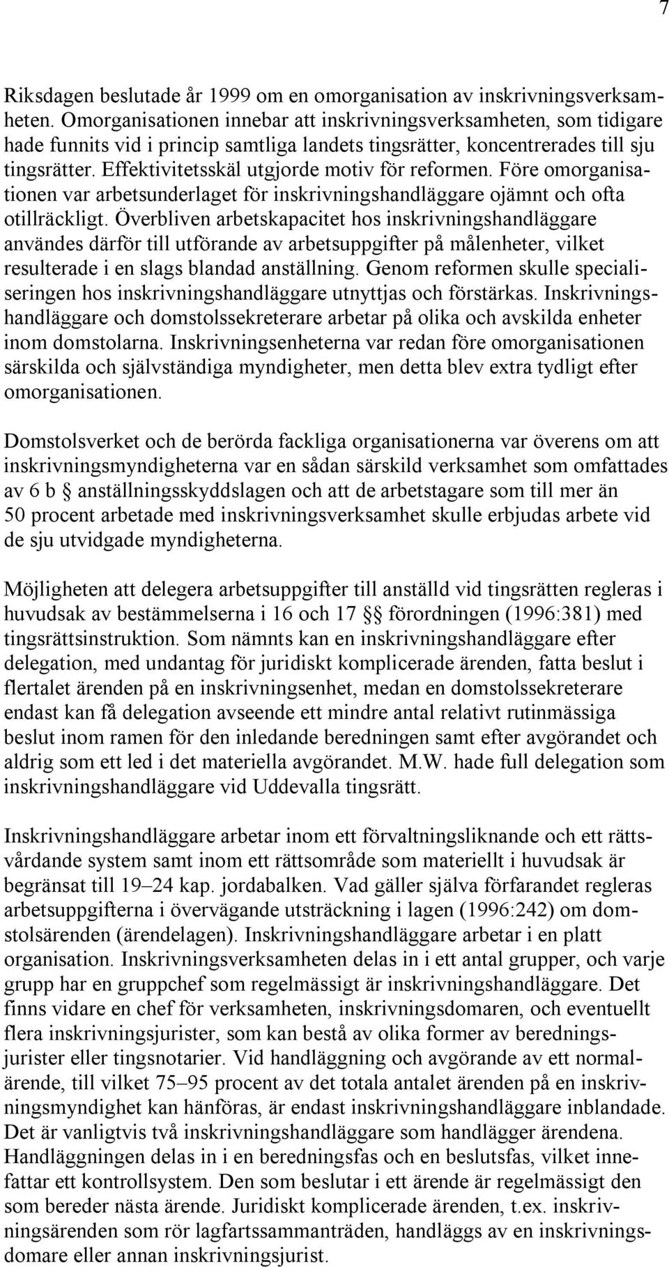 Effektivitetsskäl utgjorde motiv för reformen. Före omorganisationen var arbetsunderlaget för inskrivningshandläggare ojämnt och ofta otillräckligt.