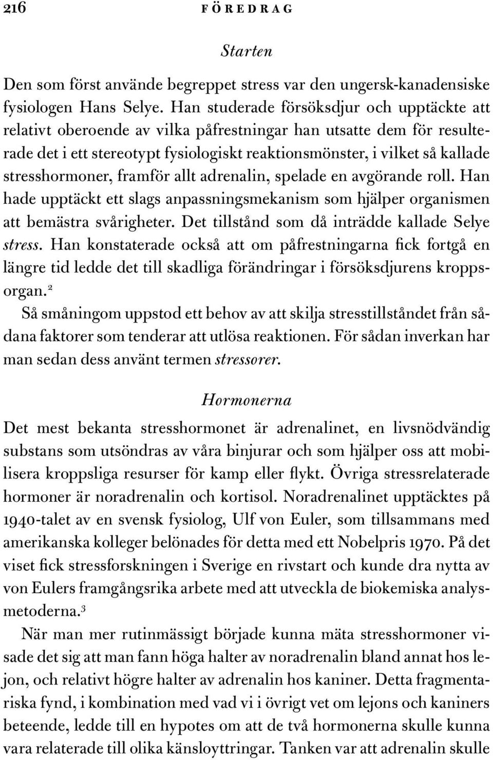 stresshormoner, framför allt adrenalin, spelade en avgörande roll. Han hade upptäckt ett slags anpassningsmekanism som hjälper organismen att bemästra svårigheter.