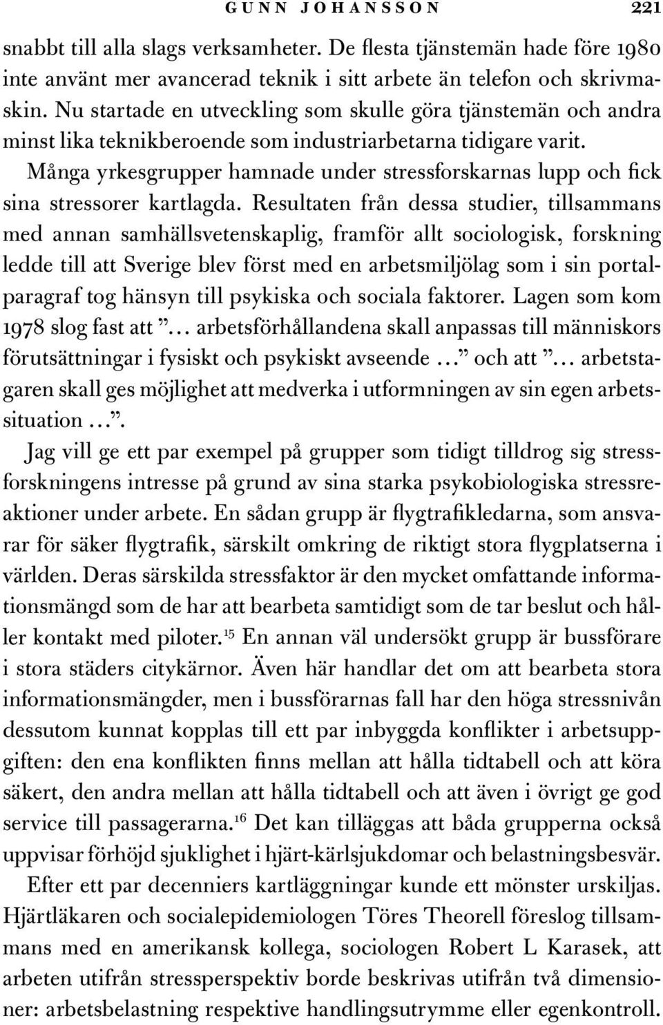 Många yrkesgrupper hamnade under stressforskarnas lupp och fick sina stressorer kartlagda.