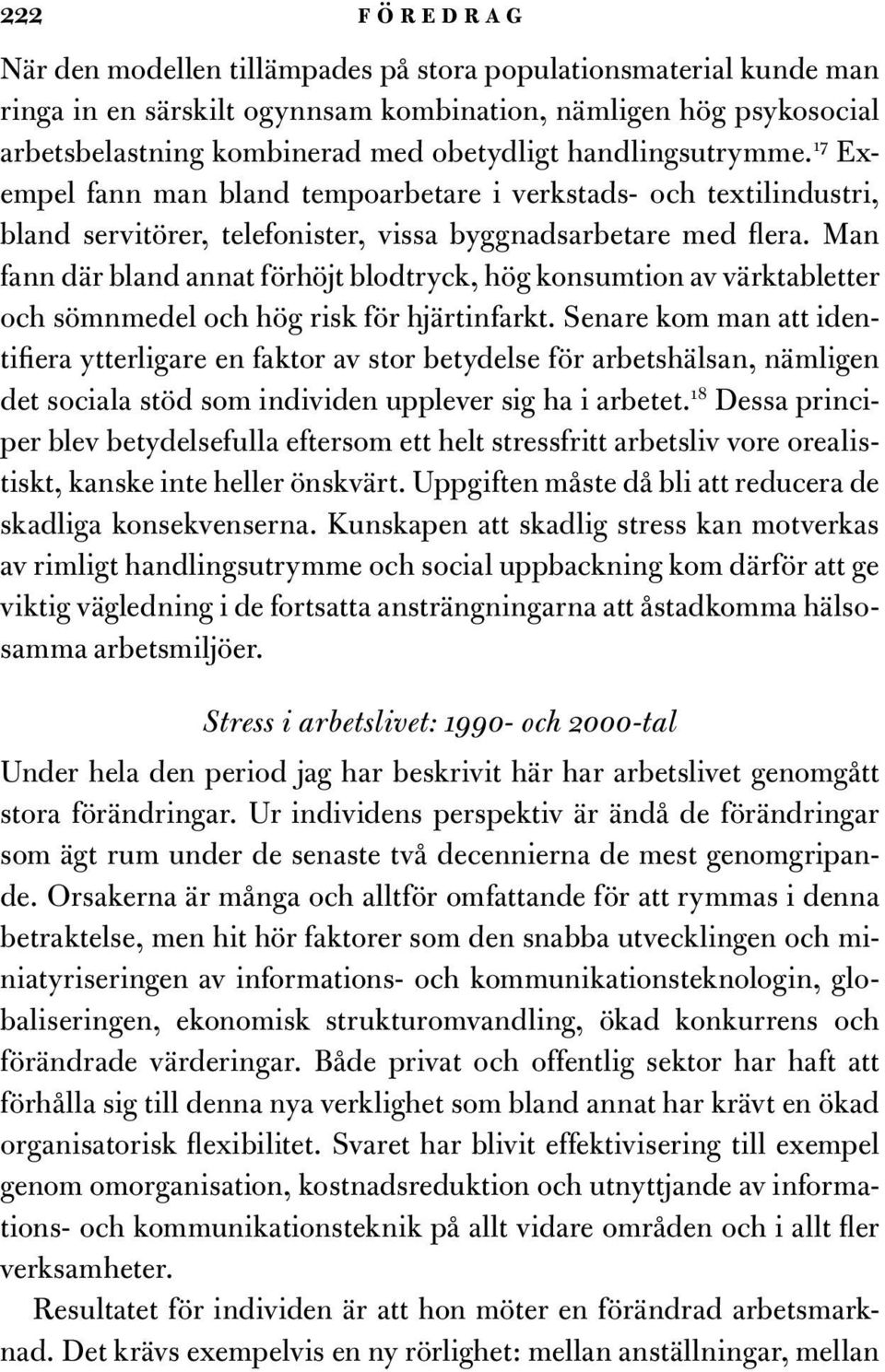 Man fann där bland annat förhöjt blodtryck, hög konsumtion av värktabletter och sömnmedel och hög risk för hjärtinfarkt.