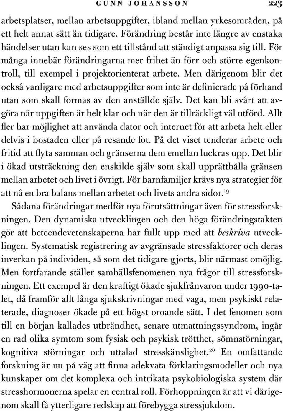 För många innebär förändringarna mer frihet än förr och större egenkontroll, till exempel i projektorienterat arbete.