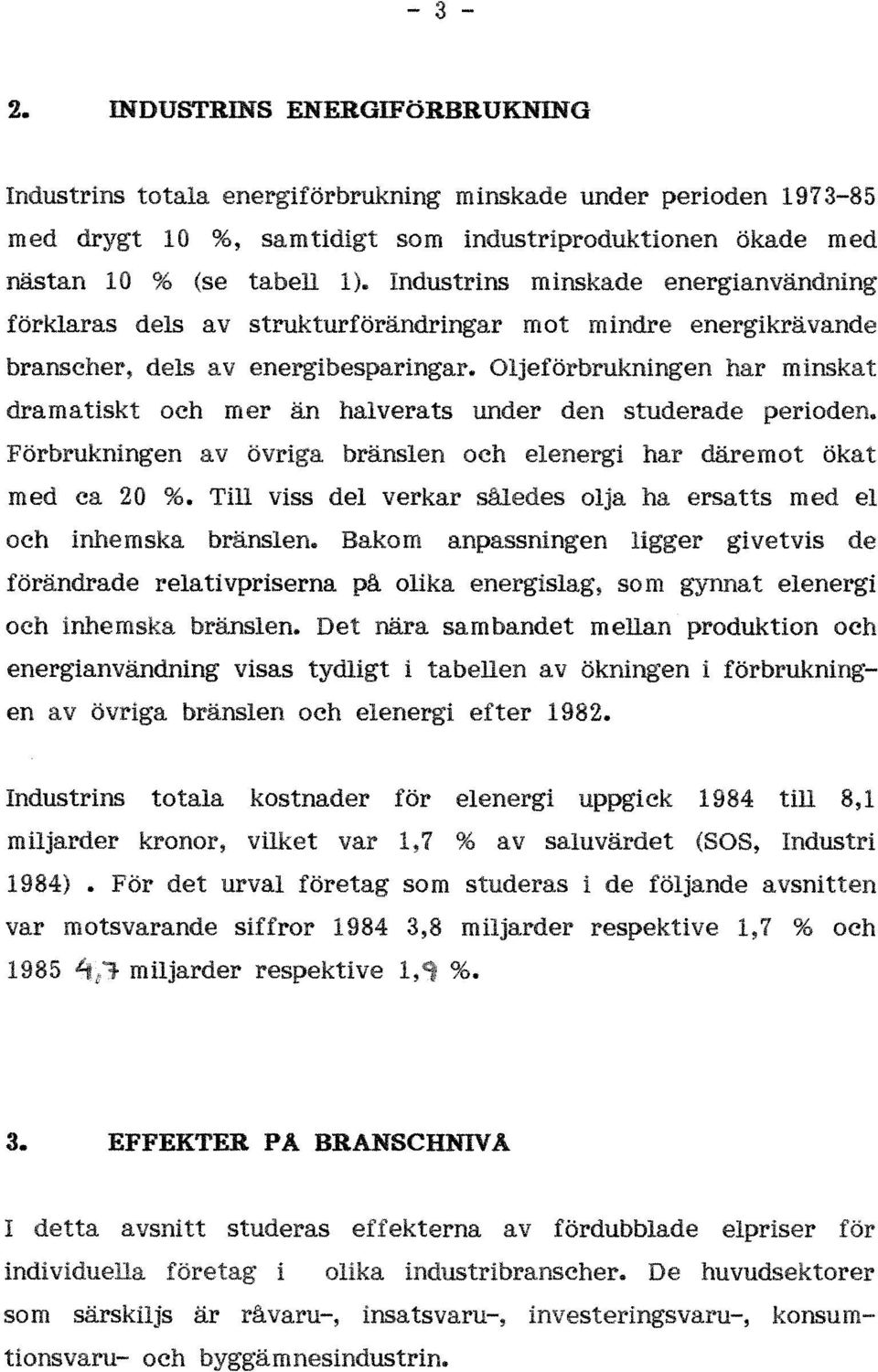 Oljeförbrukningen har minskat dramatiskt och mer än halverats under den studerade perioden. Förbrukningen av övriga bränslen och har däremot ökat med ca 20 %.