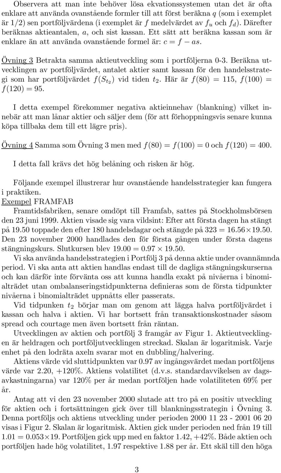 Övning 3 Betrakta samma aktieutveckling som i portföljerna -3. Beräkna utvecklingen av portföljvärdet, antalet aktier samt kassan för den handelsstrategi som har portföljvärdet f(s t2 ) vid tiden t 2.