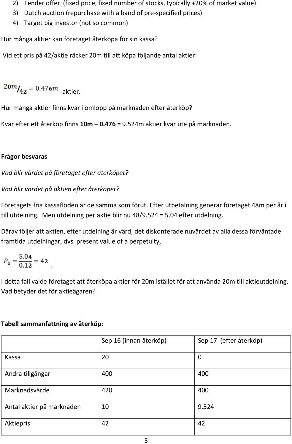 Kvar efter ett återköp finns 10m 0.476 = 9.524m aktier kvar ute på marknaden. Frågor besvaras Vad blir värdet på företaget efter återköpet? Vad blir värdet på aktien efter återköpet?