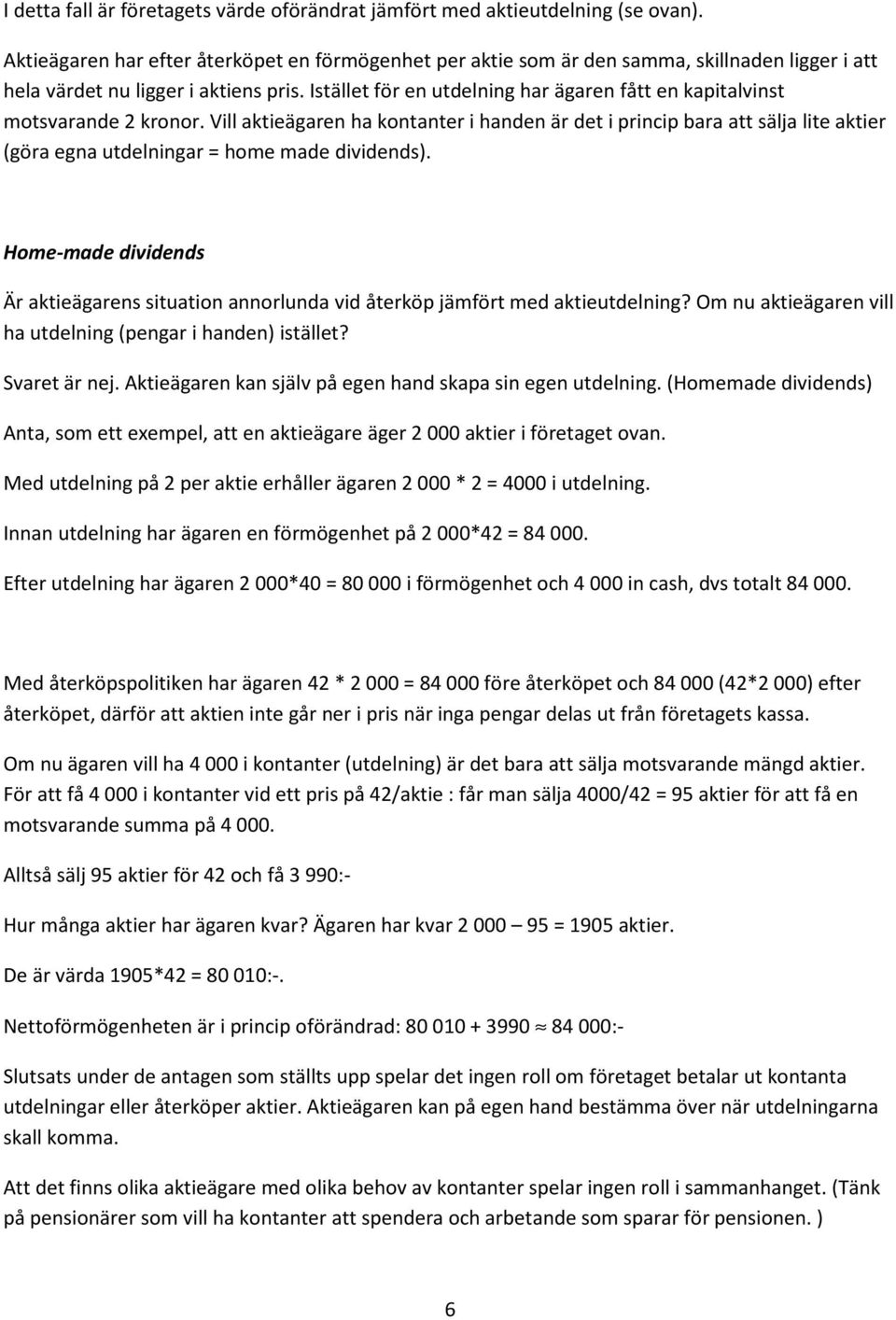 Istället för en utdelning har ägaren fått en kapitalvinst motsvarande 2 kronor.