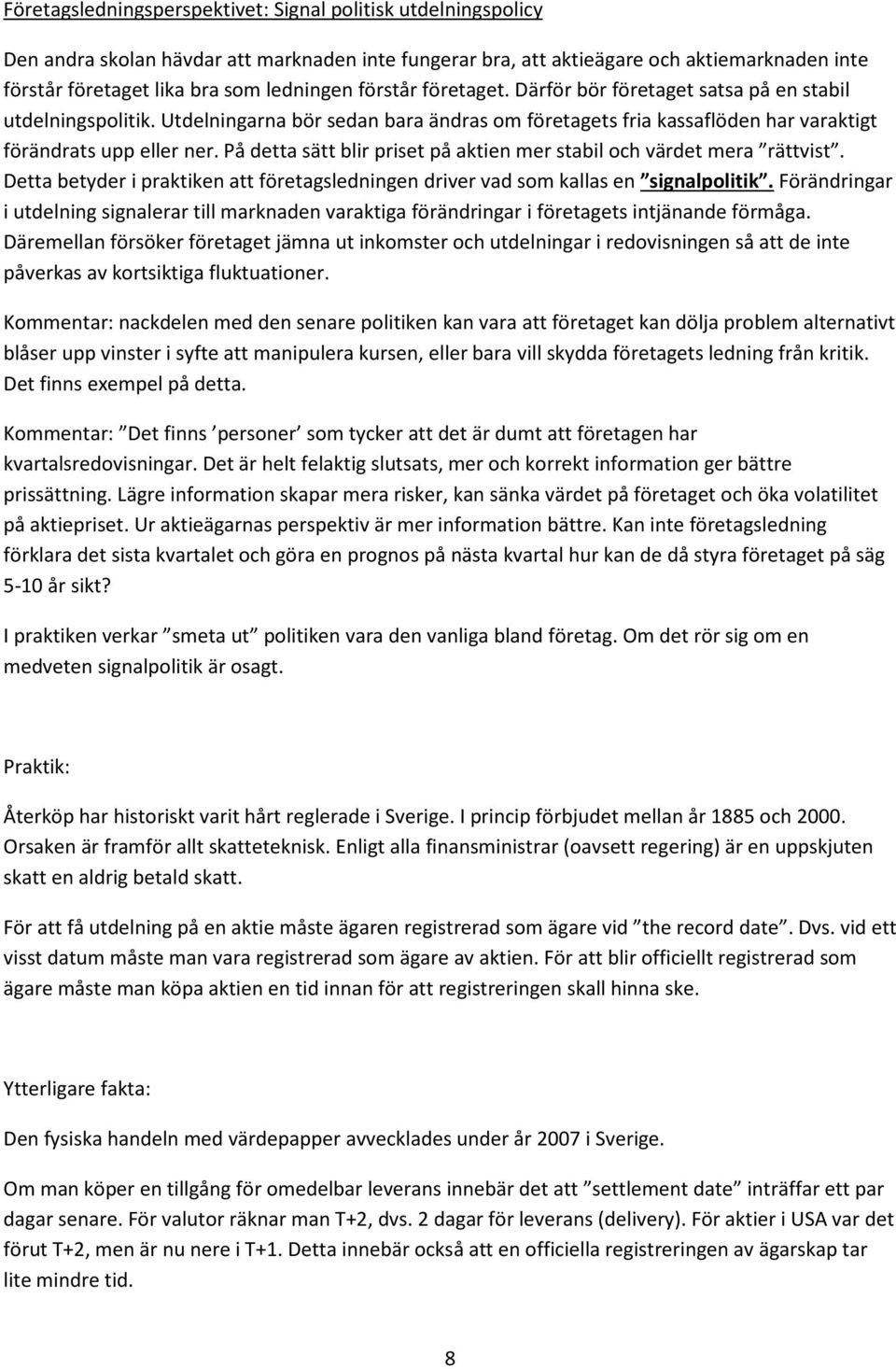 På detta sätt blir priset på aktien mer stabil och värdet mera rättvist. Detta betyder i praktiken att företagsledningen driver vad som kallas en signalpolitik.
