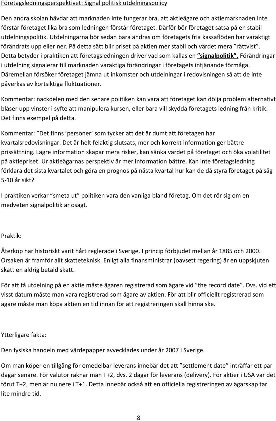 På detta sätt blir priset på aktien mer stabil och värdet mera rättvist. Detta betyder i praktiken att företagsledningen driver vad som kallas en signalpolitik.