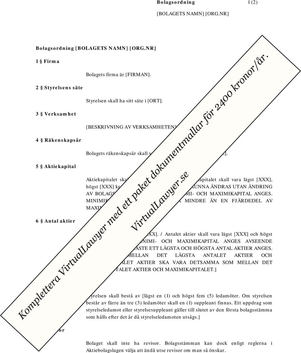 / Aktiekapitalet skall vara lägst [XXX], högst [XXX] kr. [OM AKTIEKAPITALET SKA KUNNA ÄNDRAS UTAN ÄNDRING AV BOLAGSORDNINGEN SKA ETT MINIMI- OCH MAXIMIKAPITAL ANGES.