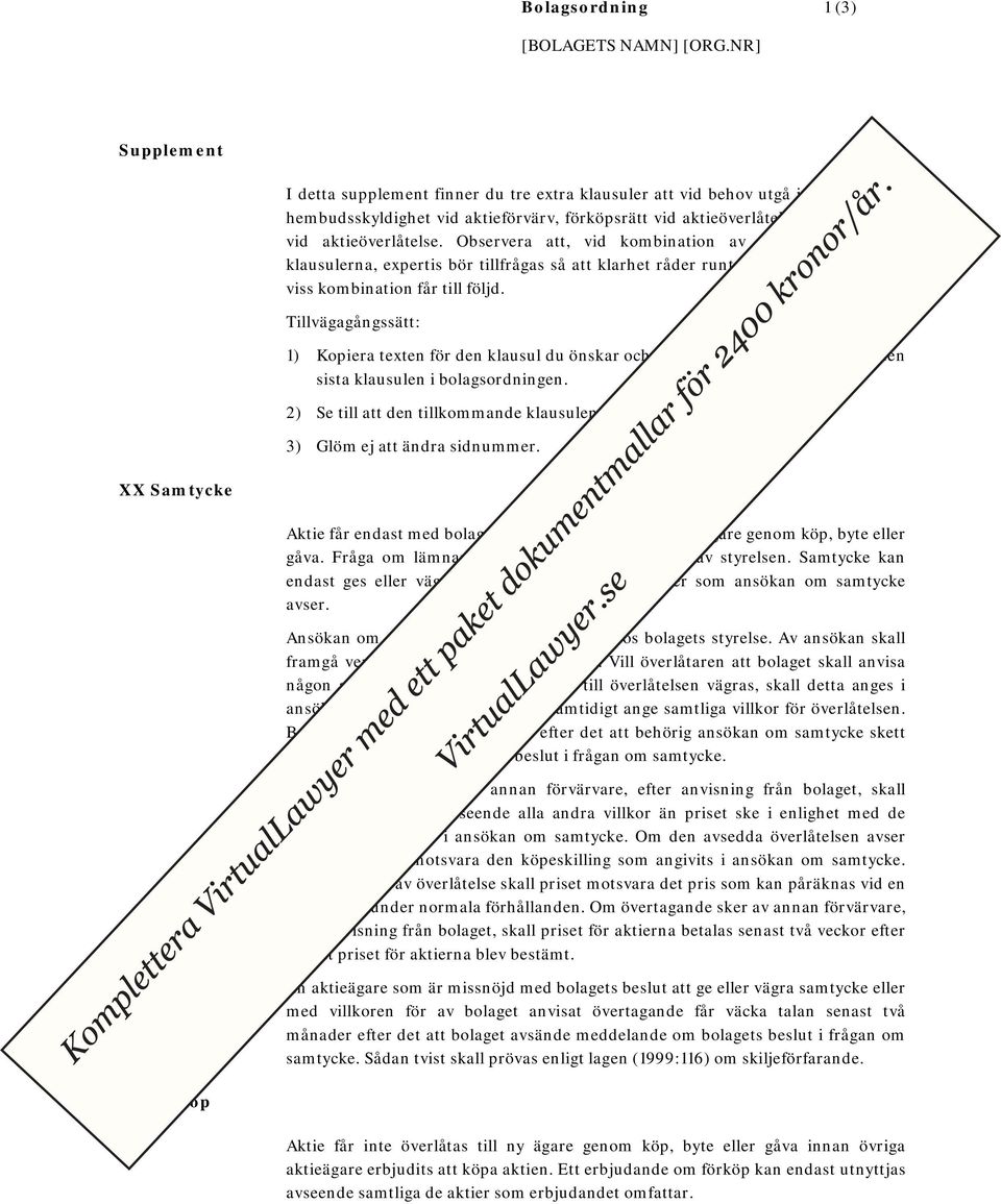 Tillvägagångssätt: 1) Kopiera texten för den klausul du önskar och klistra därefter in texten efter den sista klausulen i bolagsordningen.