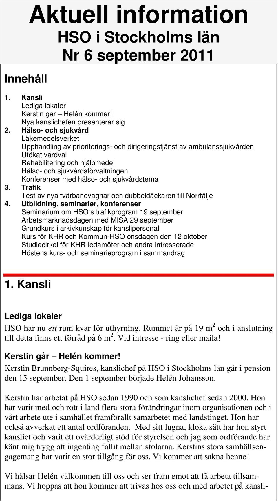 Konferenser med hälso- och sjukvårdstema 3. Trafik Test av nya tvärbanevagnar och dubbeldäckaren till Norrtälje 4.