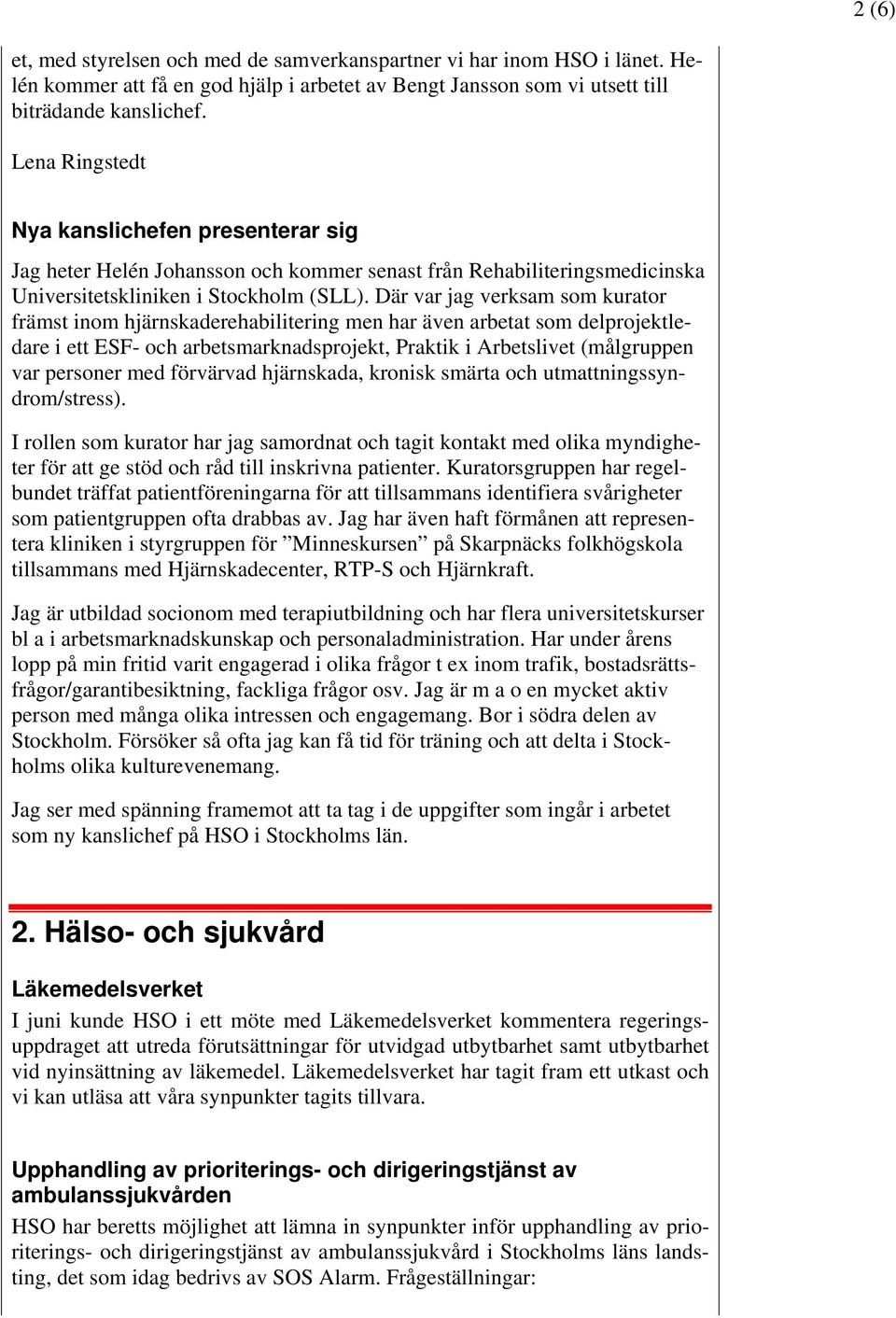 Där var jag verksam som kurator främst inom hjärnskaderehabilitering men har även arbetat som delprojektledare i ett ESF- och arbetsmarknadsprojekt, Praktik i Arbetslivet (målgruppen var personer med