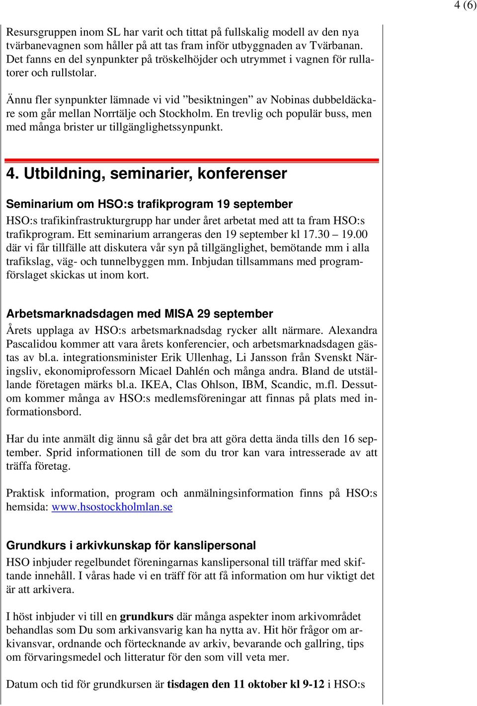 Ännu fler synpunkter lämnade vi vid besiktningen av Nobinas dubbeldäckare som går mellan Norrtälje och Stockholm. En trevlig och populär buss, men med många brister ur tillgänglighetssynpunkt. 4.