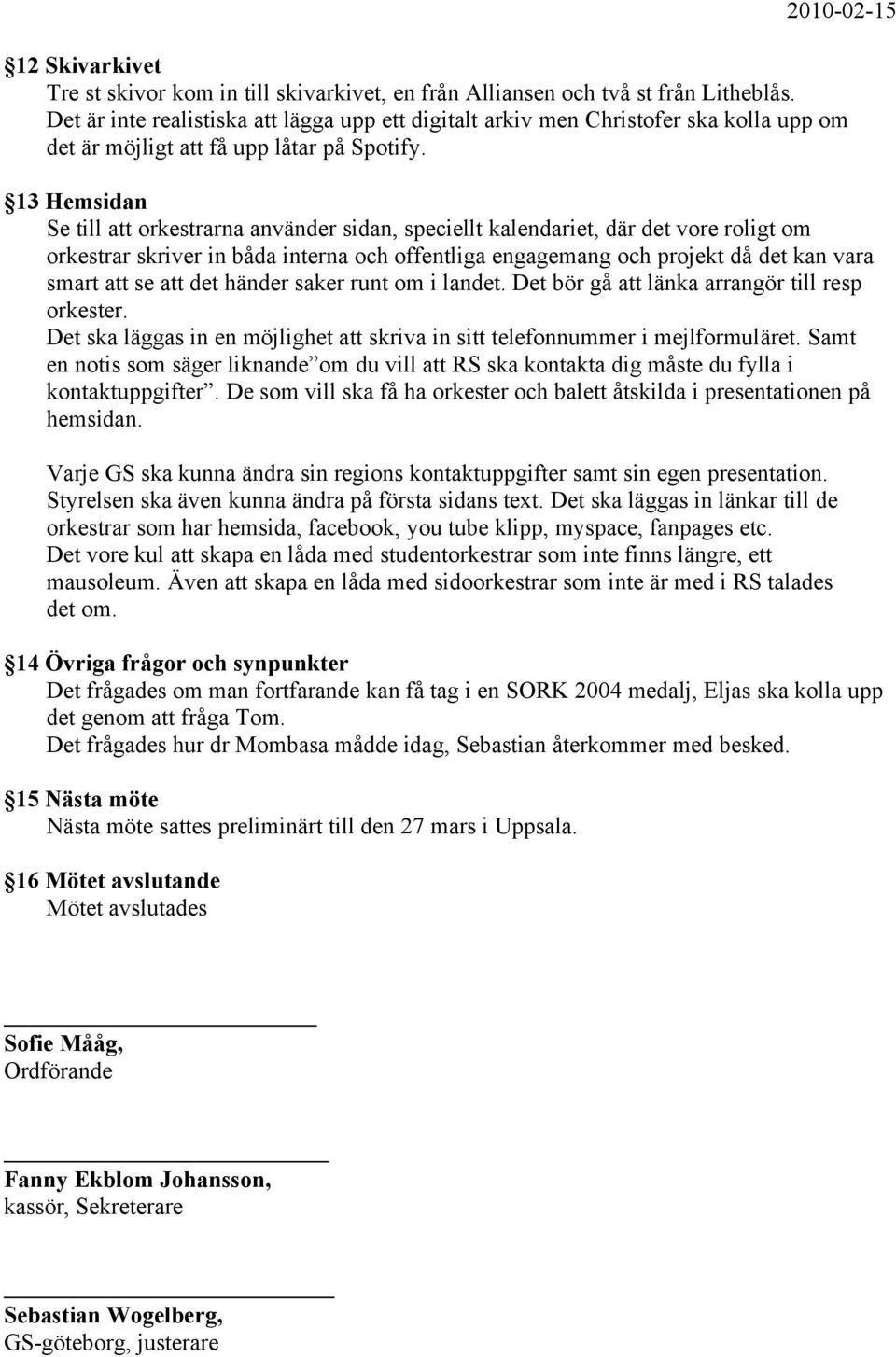 13 Hemsidan Se till att orkestrarna använder sidan, speciellt kalendariet, där det vore roligt om orkestrar skriver in båda interna och offentliga engagemang och projekt då det kan vara smart att se