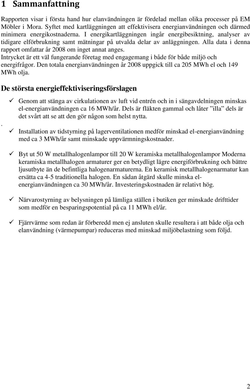 I energikartläggningen ingår energibesiktning, analyser av tidigare elförbrukning samt mätningar på utvalda delar av anläggningen. Alla data i denna rapport omfattar år 2008 om inget annat anges.