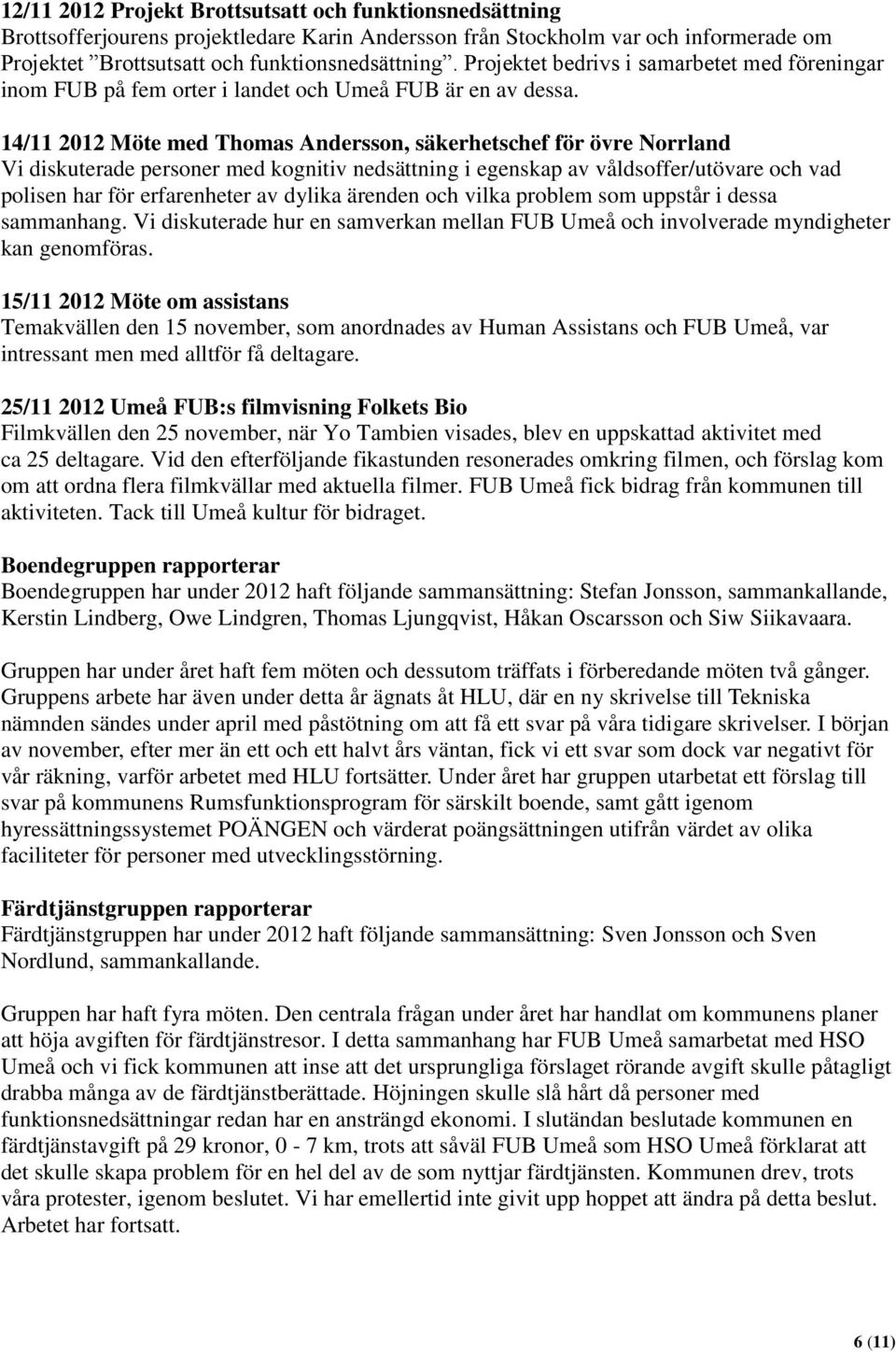 14/11 2012 Möte med Thomas Andersson, säkerhetschef för övre Norrland Vi diskuterade personer med kognitiv nedsättning i egenskap av våldsoffer/utövare och vad polisen har för erfarenheter av dylika