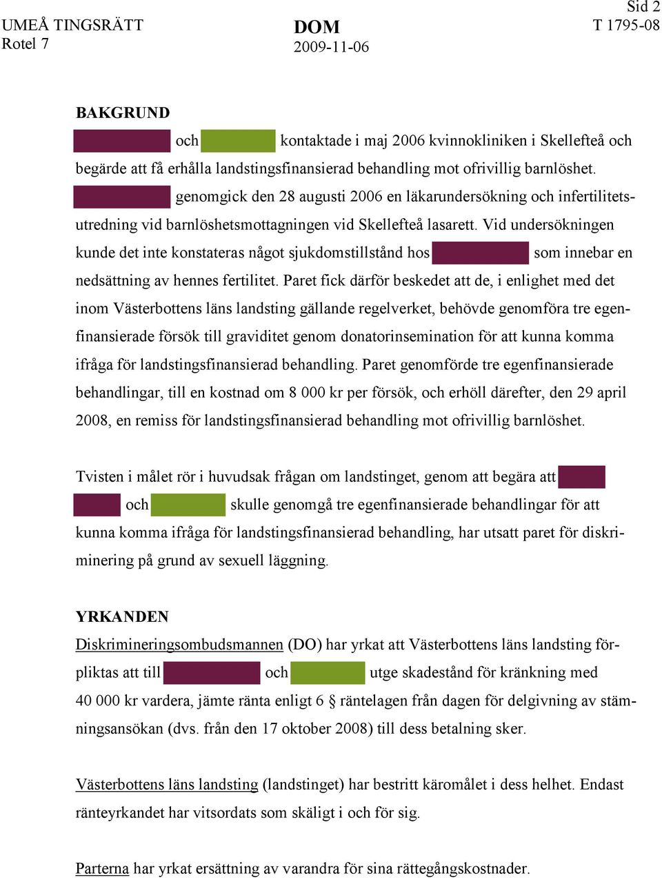 Vid undersökningen kunde det inte konstateras något sjukdomstillstånd hos som innebar en nedsättning av hennes fertilitet.