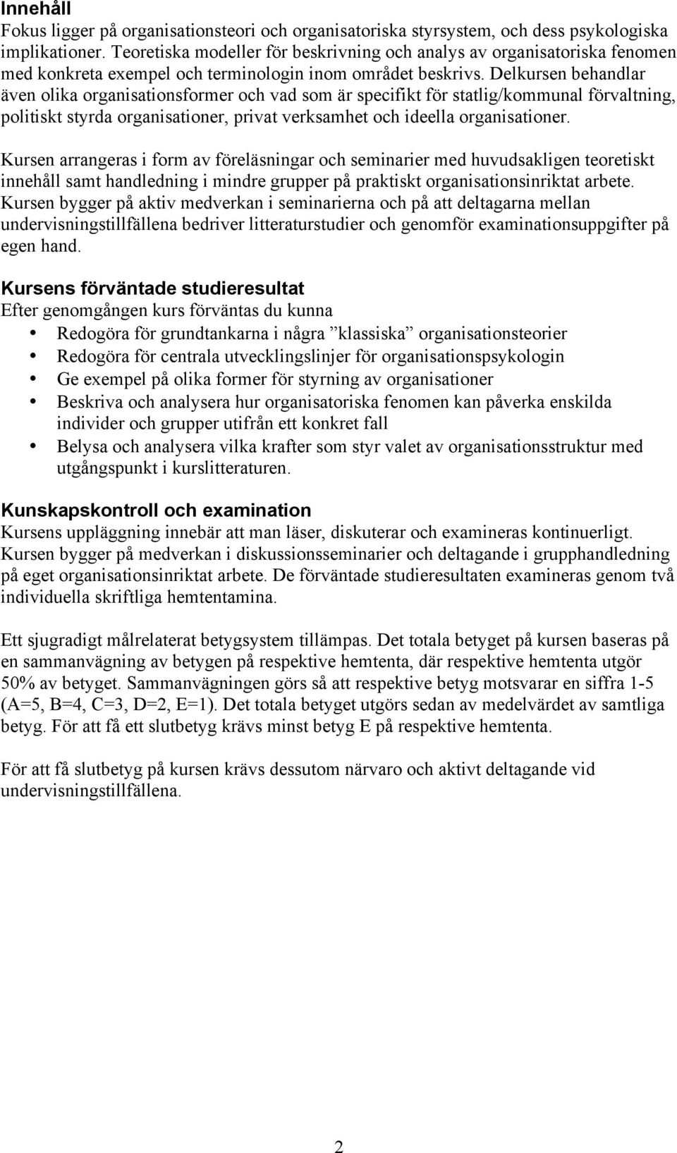 Delkursen behandlar även olika organisationsformer och vad som är specifikt för statlig/kommunal förvaltning, politiskt styrda organisationer, privat verksamhet och ideella organisationer.