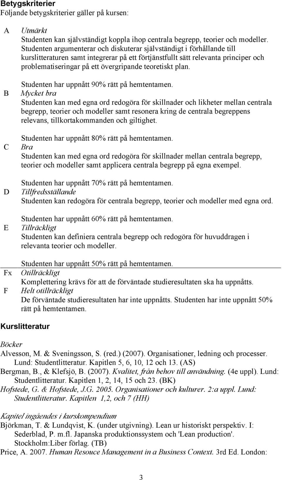 teoretiskt plan. Studenten har uppnått 90% rätt på hemtentamen.