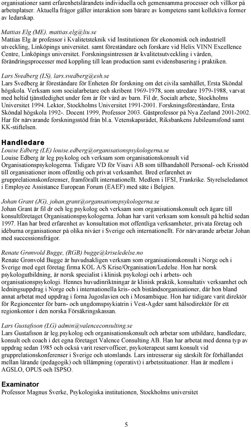 se Mattias Elg är professor i Kvalitetsteknik vid Institutionen för ekonomisk och industriell utveckling, Linköpings universitet.