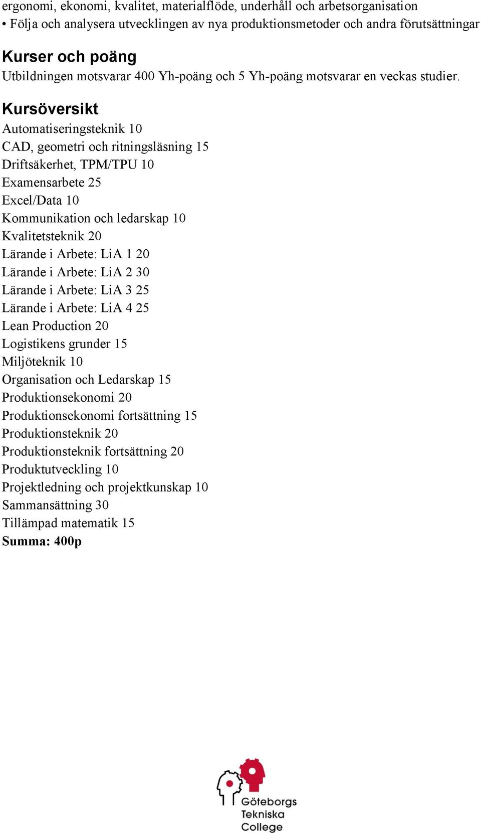 Kursöversikt Automatiseringsteknik 10 CAD, geometri och ritningsläsning 15 Driftsäkerhet, TPM/TPU 10 Examensarbete 25 Excel/Data 10 Kommunikation och ledarskap 10 Kvalitetsteknik 20 Lärande i Arbete: