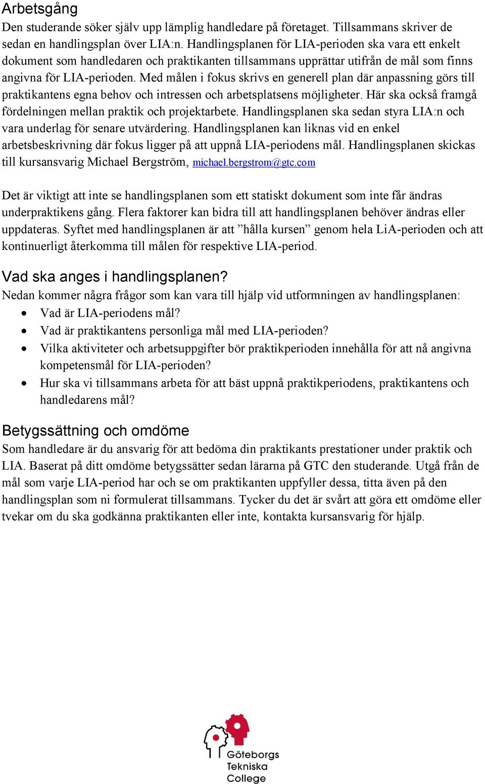 Med målen i fokus skrivs en generell plan där anpassning görs till praktikantens egna behov och intressen och arbetsplatsens möjligheter.