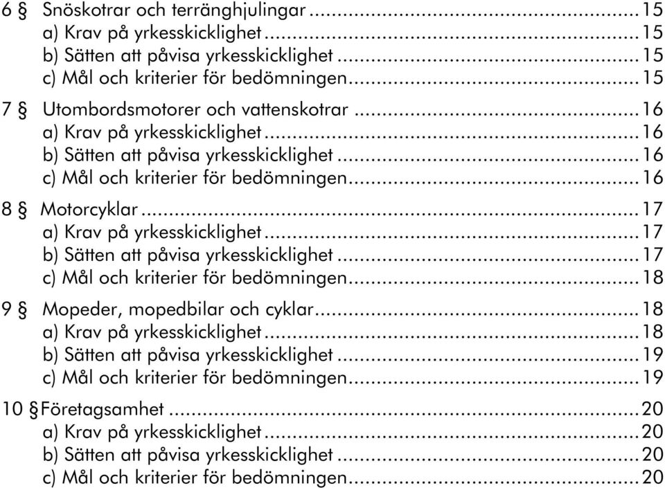 ..17 a) Krav på yrkesskicklighet...17 b) Sätten att påvisa yrkesskicklighet...17 c) Mål och kriterier för bedömningen...18 9 Mopeder, mopedbilar och cyklar...18 a) Krav på yrkesskicklighet.