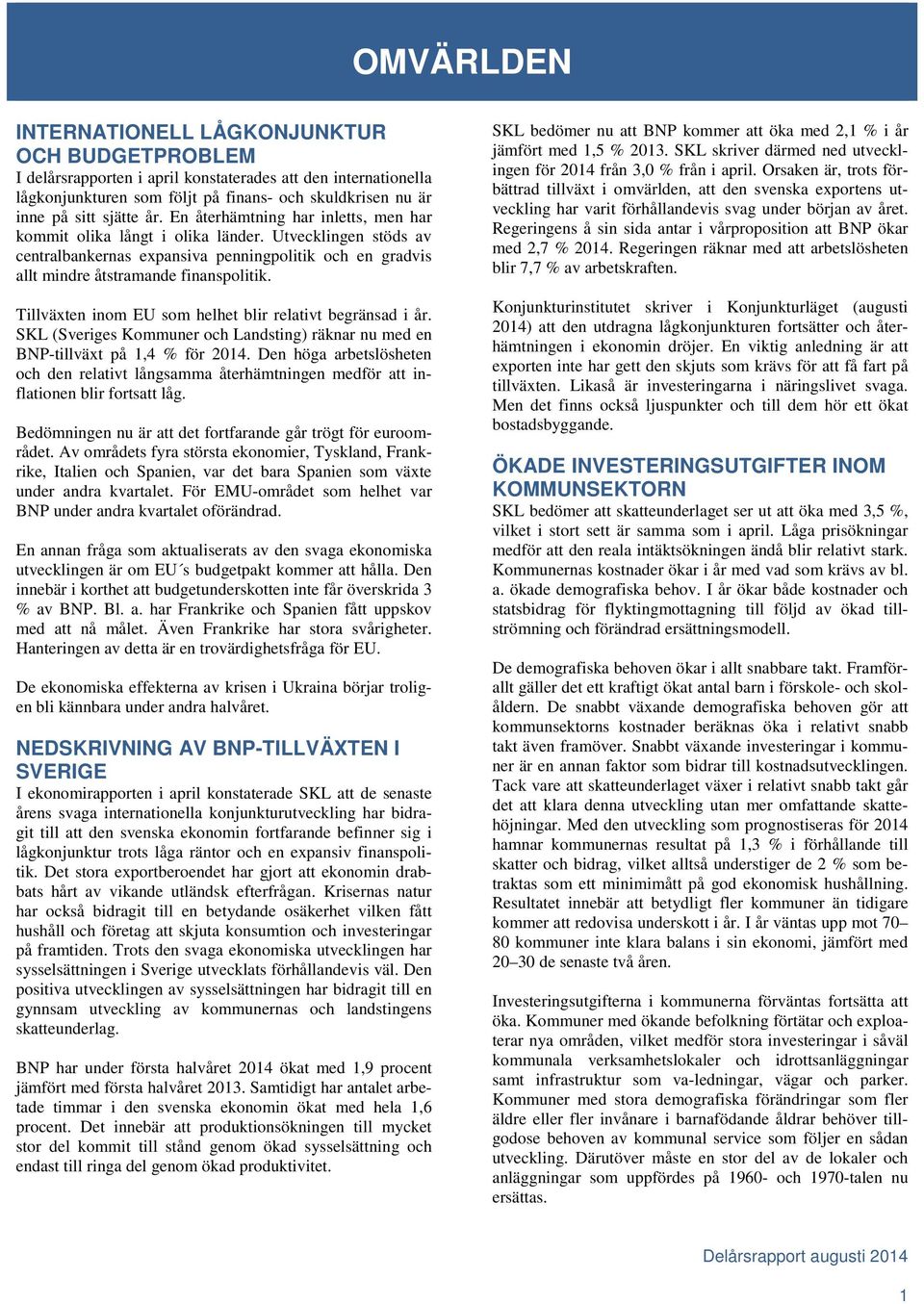 Tillväxten inom EU som helhet blir relativt begränsad i år. SKL (Sveriges Kommuner och Landsting) räknar nu med en BNP-tillväxt på 1,4 % för 2014.