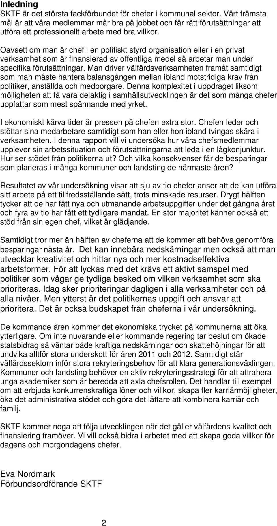 Oavsett om man är chef i en politiskt styrd organisation eller i en privat verksamhet som är finansierad av offentliga medel så arbetar man under specifika förutsättningar.