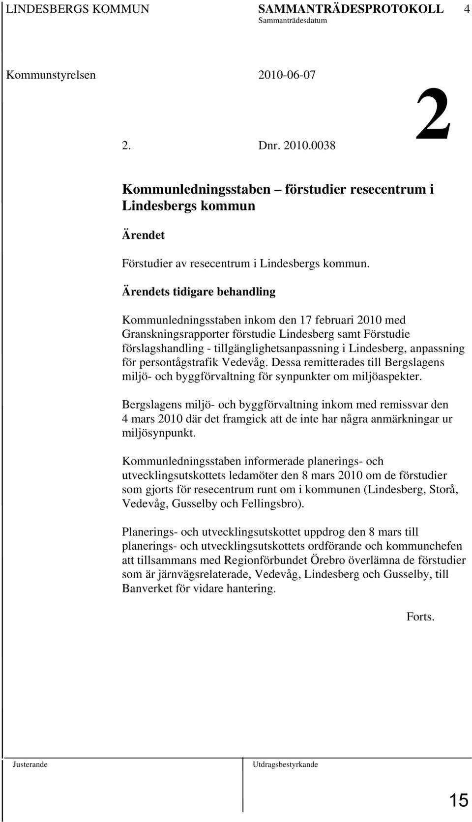 Ärendets tidigare behandling Kommunledningsstaben inkom den 17 februari 2010 med Granskningsrapporter förstudie Lindesberg samt Förstudie förslagshandling - tillgänglighetsanpassning i Lindesberg,