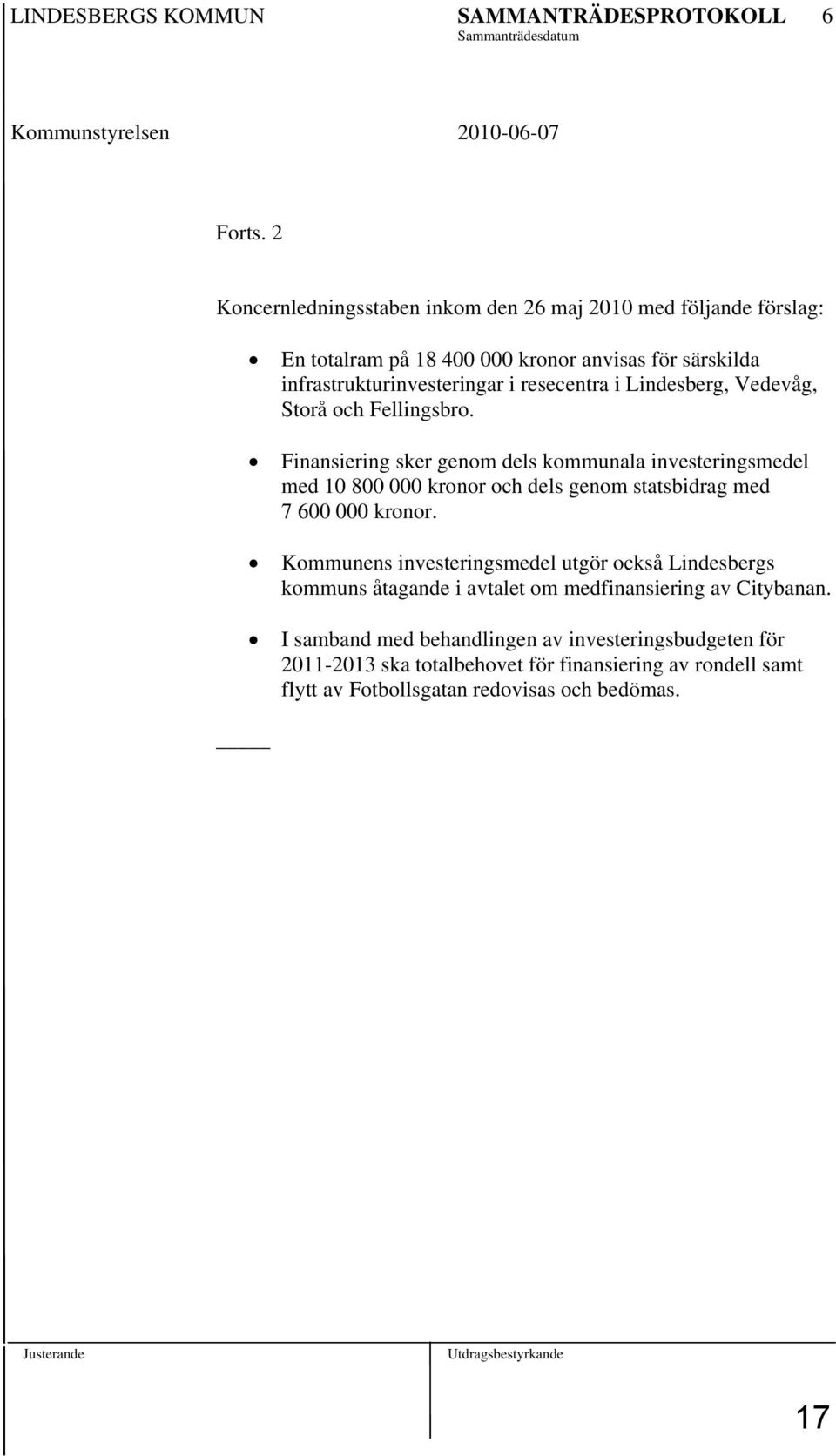 Vedevåg, Storå och Fellingsbro. Finansiering sker genom dels kommunala investeringsmedel med 10 800 000 kronor och dels genom statsbidrag med 7 600 000 kronor.