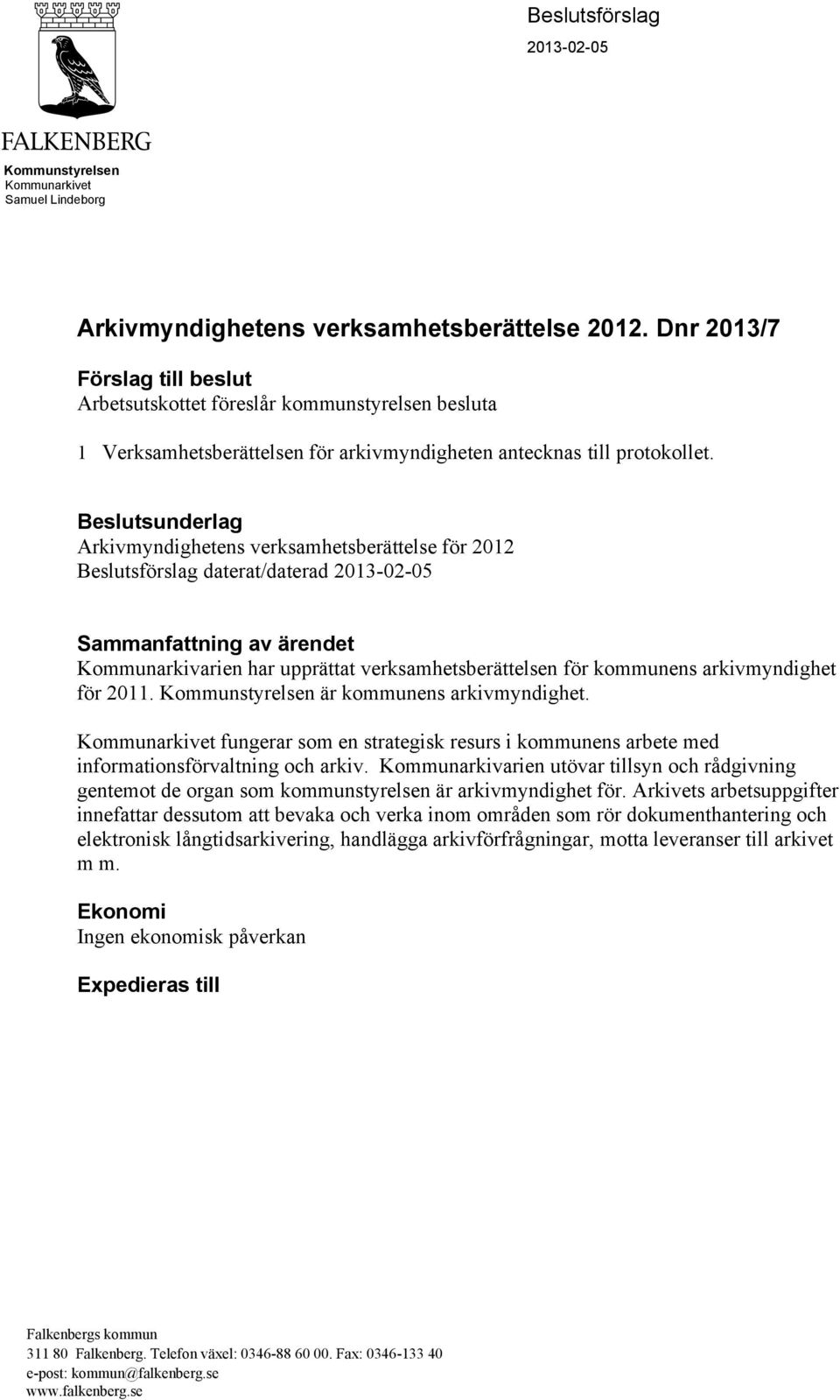 Beslutsunderlag Arkivmyndighetens verksamhetsberättelse för 2012 Beslutsförslag daterat/daterad 2013-02-05 Sammanfattning av ärendet Kommunarkivarien har upprättat verksamhetsberättelsen för