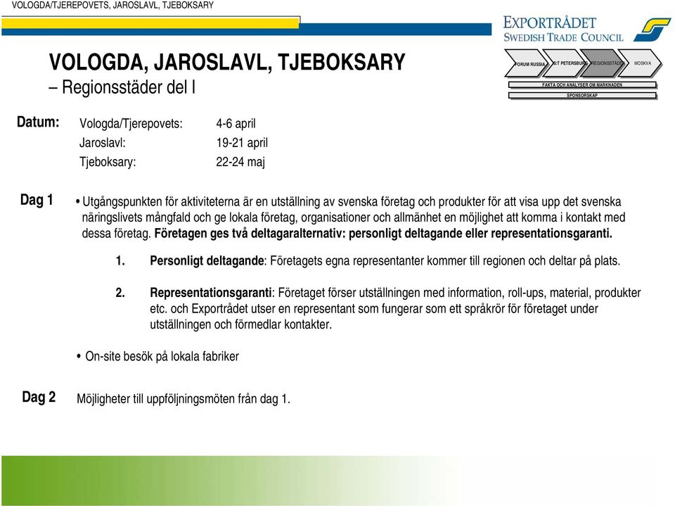 produkter för att visa upp det svenska näringslivets mångfald och ge lokala företag, organisationer och allmänhet en möjlighet att komma i kontakt med dessa företag.