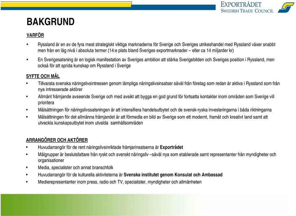 att sprida kunskap om Ryssland i Sverige SYFTE OCH MÅL Tillvarata svenska näringslivsintressen genom lämpliga näringslivsinsatser såväl från företag som redan är aktiva i Ryssland som från nya